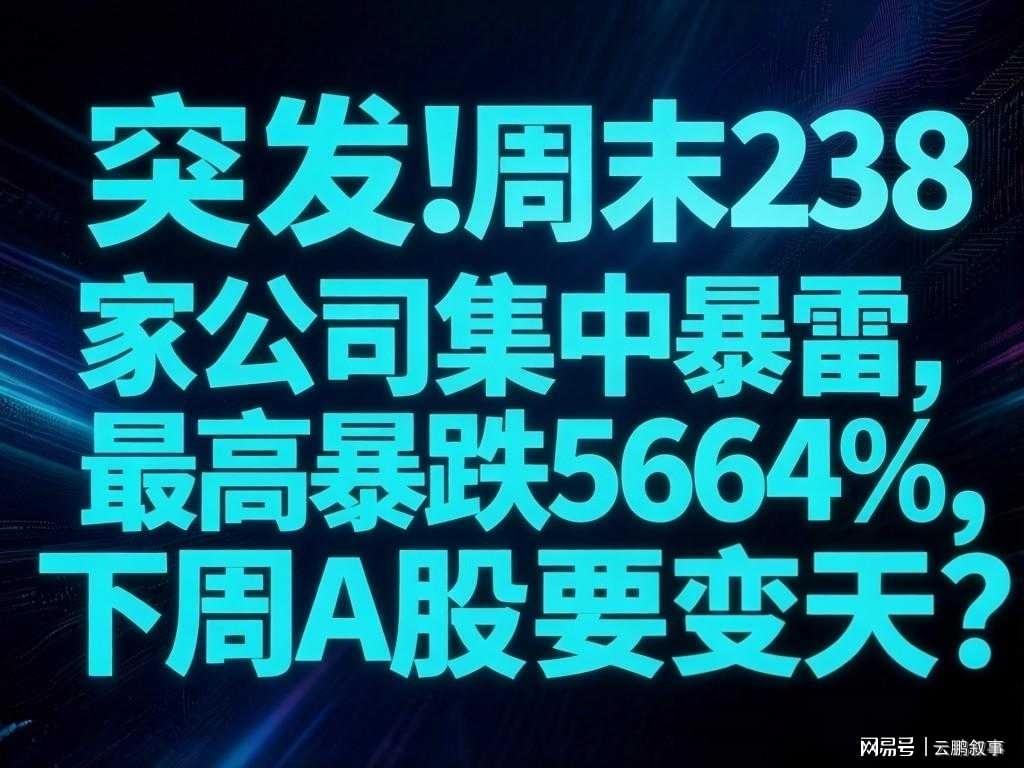 OD百家乐-避雷!周末238家公司集中暴雷,最高暴跌5664%,下周A股要变天?